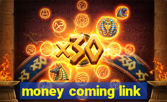 money coming link